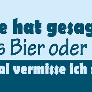 Peut inclure: Un graphique bleu et blanc avec le texte "Sie hat gesagt: "Das Bier oder ich!" Manchmal vermisse ich sie schon!"