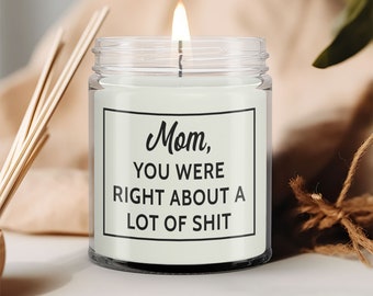 Mom You Were Right About A Lot Of Shit Candle, Funny Mother's Day Gift for Mom, Sarcastic Mom Gift, Funny Gift For Mom, Mom Candle