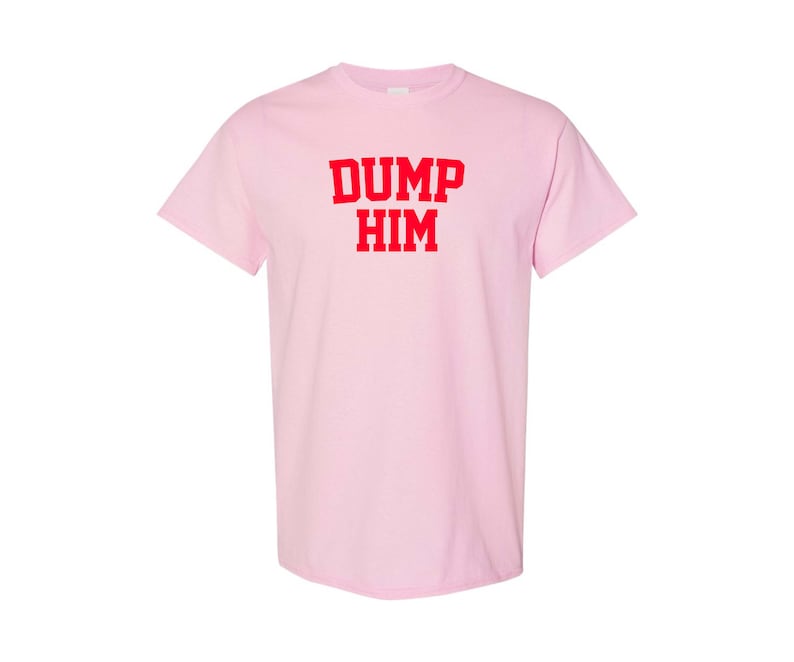 May include: Pink t-shirt with the text "DUMP HIM" in red.