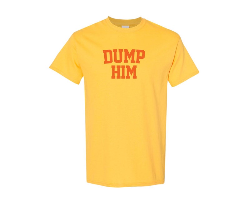 May include: Yellow short-sleeved t-shirt with the text "DUMP HIM" in red.