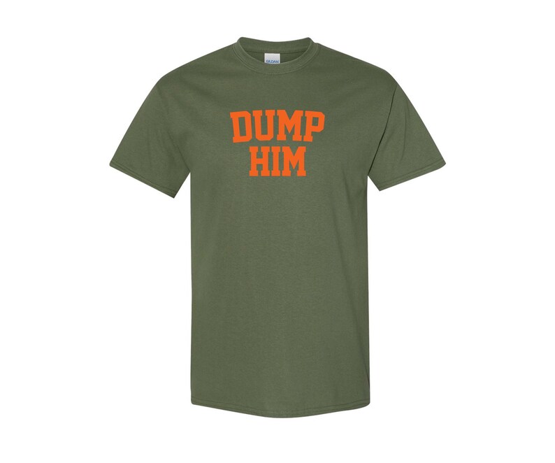May include: A green t-shirt with the text "DUMP HIM" in orange letters.