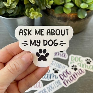 Ask Me About My Dog Vinyl Sticker, Water Resistant Water Bottle Sticker, Dog Birthday Gift for Dog Lover, Dog Obsession Decal for Dog Owner