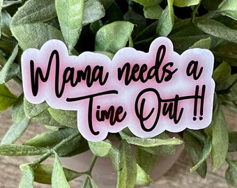 Mama Needs a Time Out Vinyl Sticker, Water Resistant Water Bottle Sticker, Funny Mom Sticker for Friend, Parenting Sticker for Her