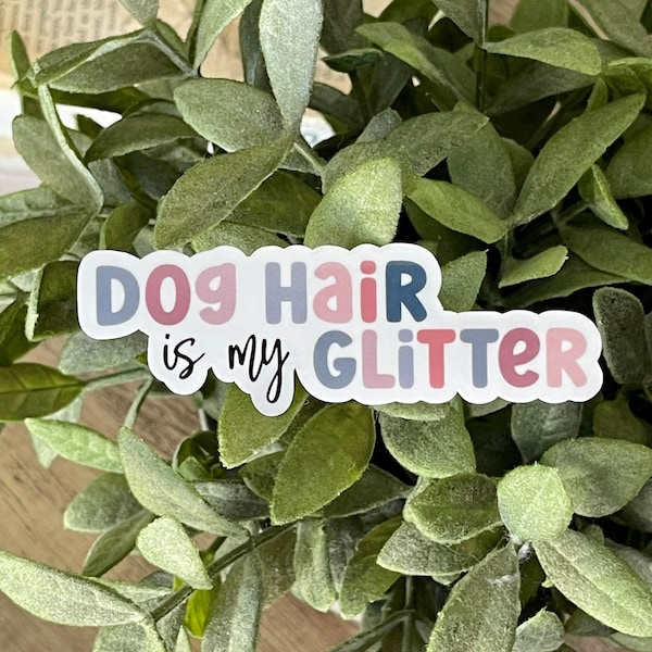 Dog Hair is my Glitter Vinyl Sticker, Water Resistant Water Bottle Sticker, Dog Gift for Her, Pet Gift for Pet Lover