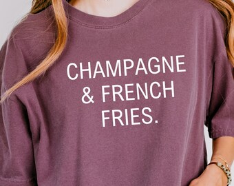 Comfort Colors Shirt Champagne & French Fries, Funny Shirt For Women, Sarcastic Foodie Tee, Trending Summer Shirt, Gift For Champagne Lovers