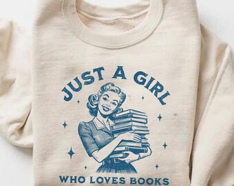 Just A Girl Who Loves Books Sweatshirt, Reader Sweater, Book Lovers Club, Bookish Tee, Library Shirt, Booktok Sweatshirt, Gift for Her
