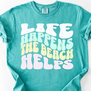 Comfort Colors Shirt Life Happens The Beach Helps, Coastal Shirt For Women, Cute Summer Tee, Beach Therapy Shirt, Ocean Vibes Vacation Gift