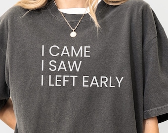 Comfort Colors® I Came I Saw I Left Early Shirt, Funny Introvert Shirt, Social Anxiety Humor Tee, Trendy Sarcastic Shirt, Womens Tshirt