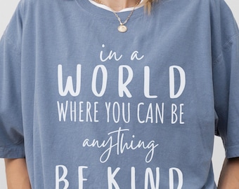 Comfort Colors® Positive Mindset Shirt, In A World Where You Can Be Anything Be Kind Shirt, Inspirational Quote Shirt, Motivational Kindness