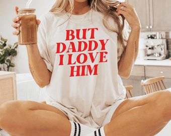 But Daddy I Love Him Shirt, Gift For Her, Unisex Shirt, Trendy Top, Funny Couple Tee, Aesthetic T-Shirt, Gift For Lover, Retro Love Clothing