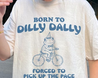 Funny Shirt, 90s Vintage Cute Frog Shirt, Born To Dilly Dally Tee, Retro Y2k Trendy Shirt, Meme T-Shirt, Unisex T Shirt, Gift for Him or Her