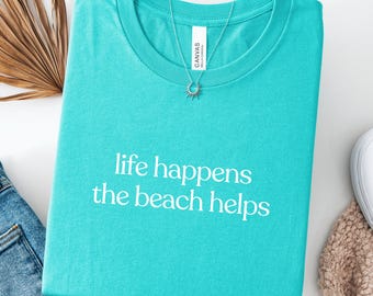 Life Happens The Beach Helps Shirt, Coastal Shirt For Women, Cute Summer Tee, Beach Therapy Shirt, Girls Trip Tee, Ocean Vibes Vacation Gift