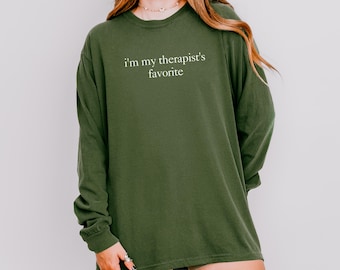 Comfort Colors Shirt I'm My Therapist's Favorite Long Sleeve, Funny Mental Health Shirt, Sarcastic Therapy Humor Tee, Unhinged Trendy Shirt