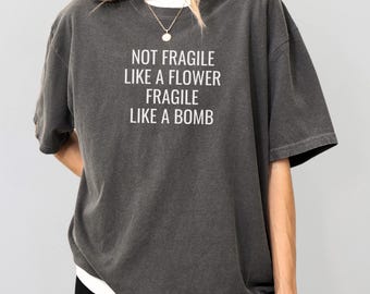 Comfort Colors® Not Fragile Like A Flower Fragile Like A Bomb T Shirt, Feminist Tshirt, Strong Women Shirt, Girl Power Quote Tee