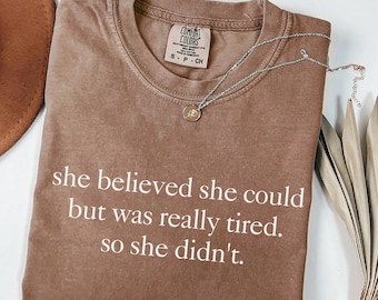 Comfort Colors® She Believed She Could But Was Really Tired T Shirt, Funny Tired Girl Shirt, Sarcastic Lazy Humor Tee, Trendy Meme Shirt