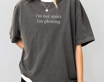Comfort Colors Shirt I'm Not Quiet I'm Plotting, Funny Sarcastic Shirt For Women, Unhinged Dark Humor Shirt, Trending Shirt, Gag Gift Tee