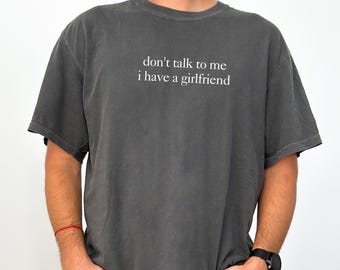 Comfort Colors Shirt Don’t Talk To Me I Have A Girlfriend, Funny Boyfriend Shirt For Men, Trendy Relationship Humor Gift For Him