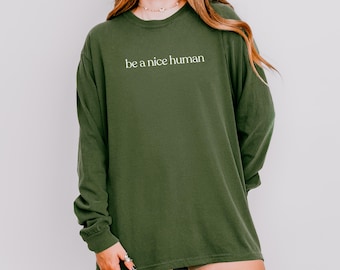 Comfort Colors Shirt Be A Nice Human Long Sleeve, Anti-Bullying Shirt, Be A Nice Person Shirt, Women's Kindness T-shirt, Inspirational Tee