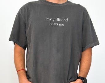Comfort Colors Shirt My Girlfriend Beats Me, Funny Boyfriend Shirt For Men, Sarcastic Relationship Humor Tee, Gag Gift For Taken Guys
