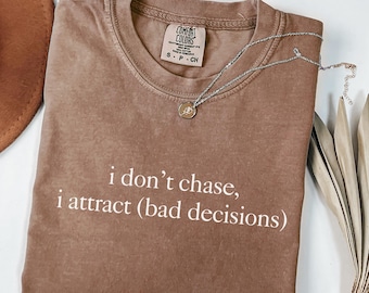 I Don’t Chase I Attract Bad Decisions Comfort Colors Shirt, Funny Sarcastic Womens Tshirt, Gen Z Meme Shirt, Trending Ironic Shirt For Women