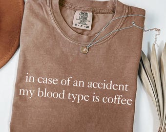 Comfort Colors Shirt In Case Of An Accident My Blood Type Is Coffee, Funny Coffee Lover Shirt For Women, Sarcastic Gift For Caffeine Addicts