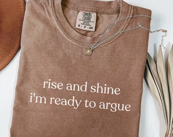 Comfort Colors® Rise and Shine I'm Ready to Argue Shirt, Funny Sarcastic Tee for Women, Sassy Humor T-shirt, Unhinged Adult Humor Tshirt