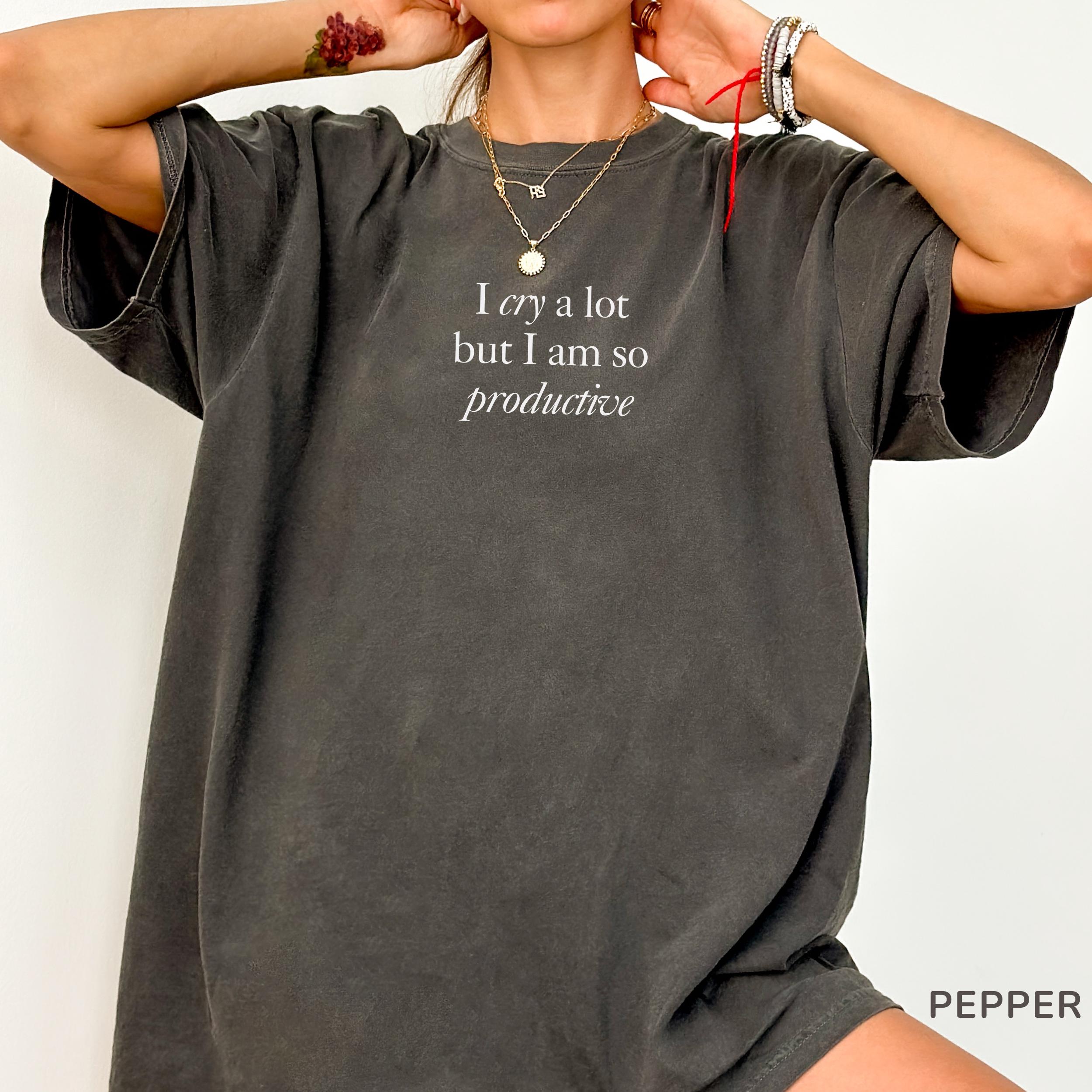 Comfort Colors® I Cry A Lot But I Am So Productive Shirt, Funny Mental Health Shirt, Sarcastic Productivity Tee, Gift For Overachievers
