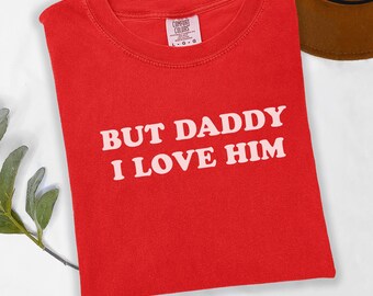 Comfort Colors® But Daddy I Love Him Shirt, Y2K Couple, Retro Vintage Clothing, Funny Shirt, Trendy Shirt, Gift for Her, Gift from Boyfriend