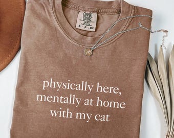 Comfort Colors® Funny Cat Lover Shirt, Physically Here Mentally At Home With My Cat T Shirt, Introvert Humor Tee, Trendy Pet Parent Shirt