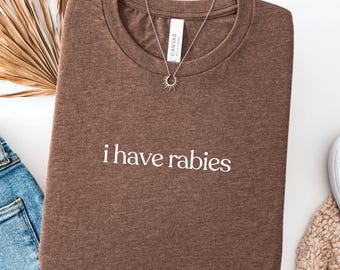 I Have Rabies, Funny Unhinged Shirt For Women, Sarcastic Gen Z Meme Tee, Weird Humor Shirt, Trending Shirt, Gag Gift For Her, Womens Tshirt