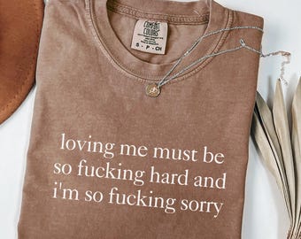 Comfort Colors® Loving Me Must Be So F***ing Hard Shirt, Funny Sarcastic Shirt, Unhinged Relationship Tee, Ironic Humor Shirt, Trendy Shirt
