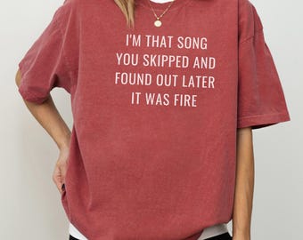 I’m That Song You Skipped And Found Out Later It Was Fire Comfort Colors Shirt, Sarcastic Trending Shirt, Unhinged Funny Shirt, Gift for Her