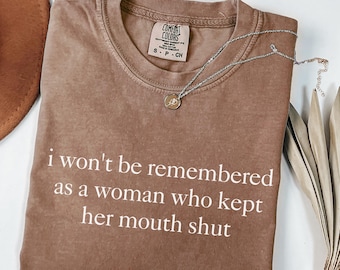 Comfort Colors Shirt I Won't Be Remembered As A Woman Who Kept Her Mouth Shut, Feminist Shirt, Strong Women Shirt, Women Rights Equality Tee