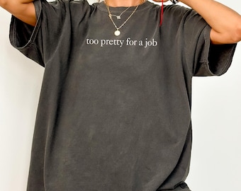 Comfort Colors® Too Pretty For A Job Shirt, Funny Girl Boss Shirt, Sarcastic Shirt, Womens Tshirt, Trendy Unhinged Shirt, Feminine Gift
