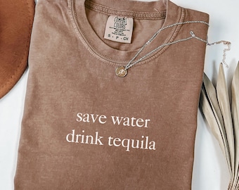 Comfort Colors® Save Water Drink Tequila Shirt, Sarcastic Alcohol Shirt, Tequila Shirt, Funny Drinking Shirts, Tequila Party Tee
