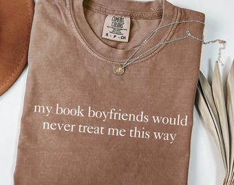 Comfort Colors Shirt My Book Boyfriends Would Never Treat Me This Way, Funny Book Lover Shirt For Women, Booktok Romance Tee, Bookish Gift