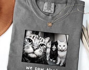 Funny Cat Shirt, We Saw That Cat Meme Tee, Cat Lover Gift, Funny Pet Shirt, Cat Mom Gift, Introvert Humor Tee, Comfort Colors Cat Shirt