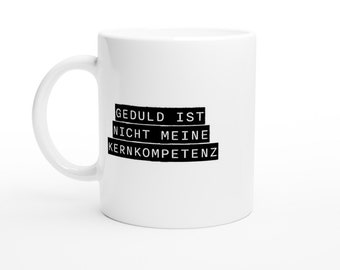 May include: White ceramic coffee mug with black text that reads "GEDULD IST NICHT MEINE KERNKOMPETENZ".