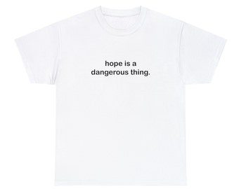 Hope is a dangerous thing Shirt, Lana Del Rey Song Shirt, Gift for Lanatics, Lana Del Rey Gift, Shirt Gift for Girlfriend, Gift for Lana Fan