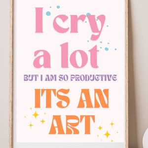 I cry a lot but I am so productive
