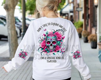 Don’t Try To Figure Me Out I’m A Special Kind Of Twisted Skull Roses Front Back Sleeves PNG Clipart DTF Sublimation