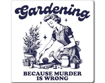 Funny Magnet, hilarious gardening magnet, for those who enjoy dark humor,  sarcasm, and gardening. Great Gift idea.