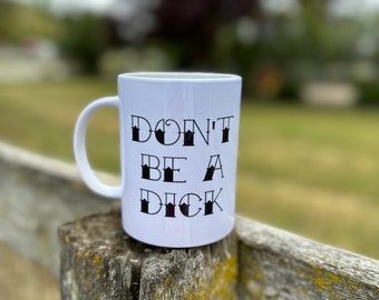 Don't Be A Dick Coffee Mug | 15oz Ceramic Mug | Cuss Word Mug | Funny Coffee Mug | Sarcastic Coffee Mug | Be A Nice Human Cup | Coffee Lover
