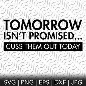 Morgen ist nicht versprochen, Cuss Them Out Today, Schneidevorlage, svg, png, eps, dxf, jpg Dateien für Cricut Silhouette oder Sublimation