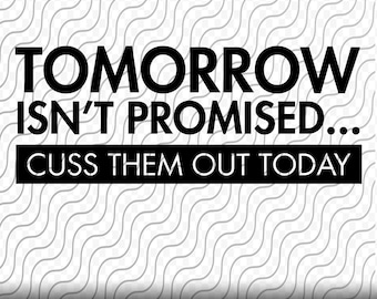 Tomorrow isn't Promised, Cuss Them out Today, Cutting Template, svg, png, eps, dxf, jpg files for Cricut Silhouette or Sublimation