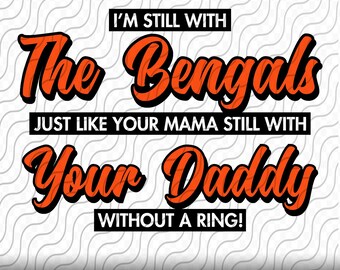 Aún con los Bengals, divertidos Bengals SVG, plantillas de corte SVG, PNG, eps, dxf, archivos jpg para Cricut, Silhouette o sublimación