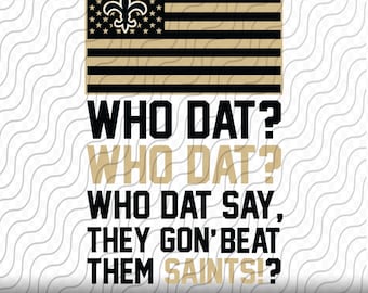 May include: A black and gold American flag with a fleur-de-lis in the top left corner. The text "WHO DAT? WHO DAT? WHO DAT SAY, THEY GON' BEAT THEM SAINTS!?" is below the flag. The text is in black and gold. The background is a white wavy pattern.