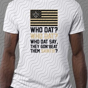 May include: A white t-shirt with a black and gold American flag design featuring the New Orleans Saints logo. The text "WHO DAT? WHO DAT? WHO DAT SAY, THEY GON' BEAT THEM SAINTS!?" is printed on the shirt.