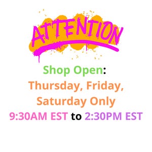 May include: A graphic with the word "ATTENTION" in bright pink over an orange splash. Below, it states "Shop Open: Thursday, Friday, Saturday Only 9:30AM EST to 2:30PM EST."