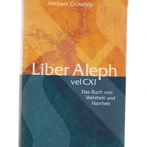Puede incluir: Una cubierta de libro con un diseño amarillo y azul. El título es "Liber Aleph vel CXI" y el subtítulo es "Das Buch von Weisheit und Narrheit". El autor es Aleister Crowley y el editor es Ansata.